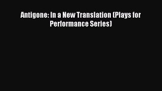 (PDF Download) Antigone: In a New Translation (Plays for Performance Series) Read Online