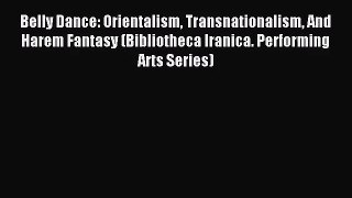 (PDF Download) Belly Dance: Orientalism Transnationalism And Harem Fantasy (Bibliotheca Iranica.