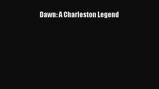 (PDF Download) Dawn: A Charleston Legend Download