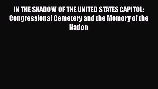 IN THE SHADOW OF THE UNITED STATES CAPITOL: Congressional Cemetery and the Memory of the Nation