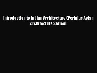 [PDF Download] Introduction to Indian Architecture (Periplus Asian Architecture Series) [Read]