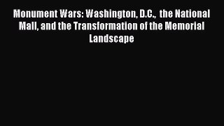 Monument Wars: Washington D.C.  the National Mall and the Transformation of the Memorial Landscape