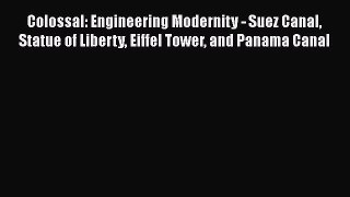 Colossal: Engineering Modernity - Suez Canal Statue of Liberty Eiffel Tower and Panama Canal