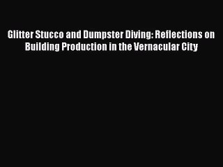 Glitter Stucco and Dumpster Diving: Reflections on Building Production in the Vernacular City