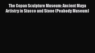 The Copan Sculpture Museum: Ancient Maya Artistry in Stucco and Stone (Peabody Museum)  Free