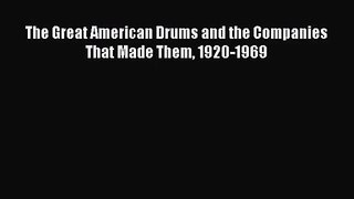 [PDF Download] The Great American Drums and the Companies That Made Them 1920-1969 [PDF] Full
