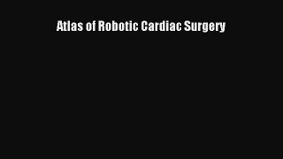 PDF Download Atlas of Robotic Cardiac Surgery Download Online
