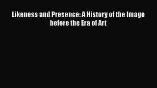 [PDF Download] Likeness and Presence: A History of the Image before the Era of Art [Read] Online