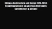Chicago Architecture and Design 1923-1993: Reconfiguration of an American Metropolis (Architecture