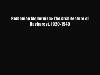 Romanian Modernism: The Architecture of Bucharest 1920-1940 Free Download Book