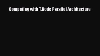 [PDF Download] Computing with T.Node Parallel Architecture [Download] Full Ebook
