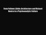 Form Follows Libido: Architecture and Richard Neutra in a Psychoanalytic Culture  Free PDF