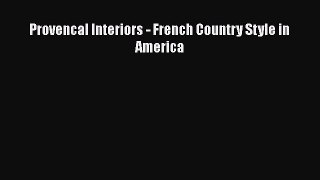 [PDF Download] Provencal Interiors - French Country Style in America [Download] Online