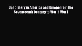 [PDF Download] Upholstery in America and Europe from the Seventeenth Century to World War I