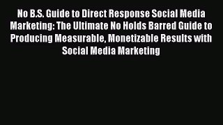 (PDF Download) No B.S. Guide to Direct Response Social Media Marketing: The Ultimate No Holds