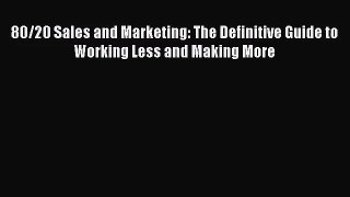 (PDF Download) 80/20 Sales and Marketing: The Definitive Guide to Working Less and Making More