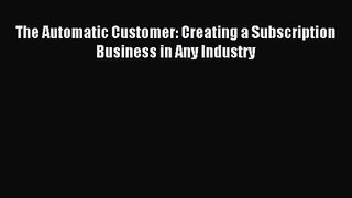 (PDF Download) The Automatic Customer: Creating a Subscription Business in Any Industry PDF