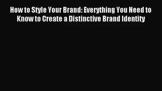 (PDF Download) How to Style Your Brand: Everything You Need to Know to Create a Distinctive