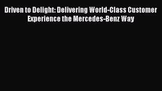 (PDF Download) Driven to Delight: Delivering World-Class Customer Experience the Mercedes-Benz