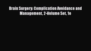 PDF Download Brain Surgery: Complication Avoidance and Management 2-Volume Set 1e Read Full