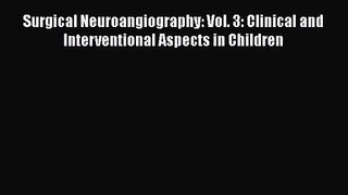 PDF Download Surgical Neuroangiography: Vol. 3: Clinical and Interventional Aspects in Children