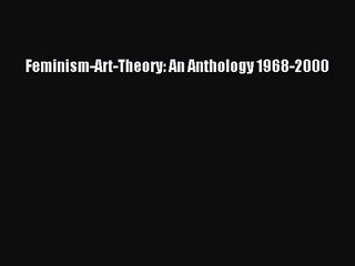 [PDF Download] Feminism-Art-Theory: An Anthology 1968-2000 [Read] Online