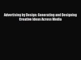 (PDF Download) Advertising by Design: Generating and Designing Creative Ideas Across Media