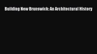 [PDF Download] Building New Brunswick: An Architectural History [Read] Full Ebook