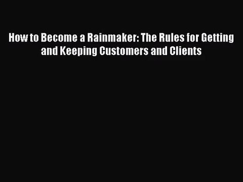 (PDF Download) How to Become a Rainmaker: The Rules for Getting and Keeping Customers and Clients