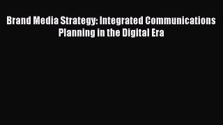 (PDF Download) Brand Media Strategy: Integrated Communications Planning in the Digital Era