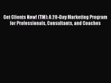 (PDF Download) Get Clients Now! (TM): A 28-Day Marketing Program for Professionals Consultants