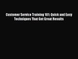(PDF Download) Customer Service Training 101: Quick and Easy Techniques That Get Great Results