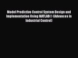 Model Predictive Control System Design and Implementation Using MATLAB® (Advances in Industrial