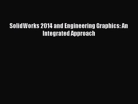[PDF Download] SolidWorks 2014 and Engineering Graphics: An Integrated Approach [Read] Full
