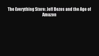 (PDF Download) The Everything Store: Jeff Bezos and the Age of Amazon Read Online