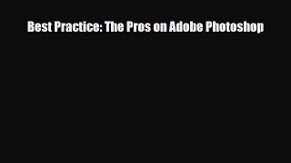 [PDF Download] Best Practice: The Pros on Adobe Photoshop [Read] Full Ebook