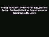 Healing Smoothies: 100 Research-Based Delicious Recipes That Provide Nutrition Support for