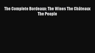 The Complete Bordeaux: The Wines The Châteaux The People  Free PDF