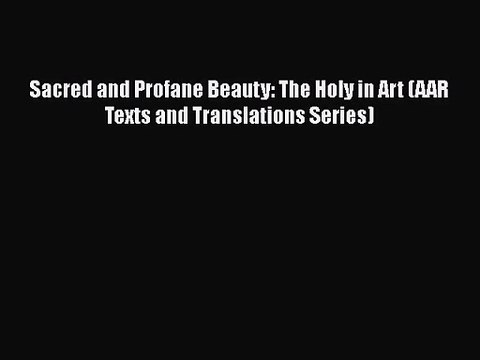[PDF Download] Sacred and Profane Beauty: The Holy in Art (AAR Texts and Translations Series)