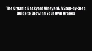 The Organic Backyard Vineyard: A Step-by-Step Guide to Growing Your Own Grapes  Free PDF
