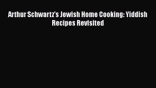 Arthur Schwartz's Jewish Home Cooking: Yiddish Recipes Revisited  Free Books