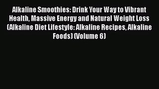 Alkaline Smoothies: Drink Your Way to Vibrant Health Massive Energy and Natural Weight Loss