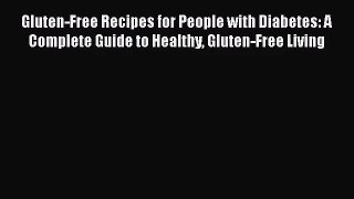 Gluten-Free Recipes for People with Diabetes: A Complete Guide to Healthy Gluten-Free Living