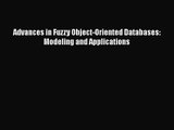 [PDF Download] Advances in Fuzzy Object-Oriented Databases: Modeling and Applications [PDF]