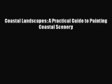 [PDF Download] Coastal Landscapes: A Practical Guide to Painting Coastal Scenery [PDF] Online