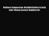 [PDF Download] Ruthless Compassion: Wrathful Deities in Early Indo-Tibetan Esoteric Buddhist