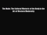 [PDF Download] The Nude: The Cultural Rhetoric of the Body in the Art of Western Modernity