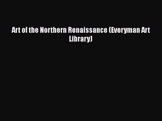 [PDF Download] Art of the Northern Renaissance (Everyman Art Library) [Read] Online