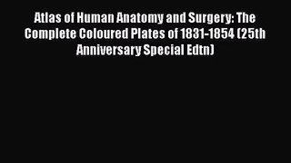 [PDF Download] Atlas of Human Anatomy and Surgery: The Complete Coloured Plates of 1831-1854