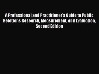 (PDF Download) A Professional and Practitioner's Guide to Public Relations Research Measurement